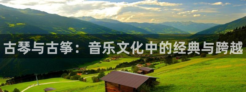 凯发k8官网so选来就送38：古琴与古筝：音乐文化中的经典与
