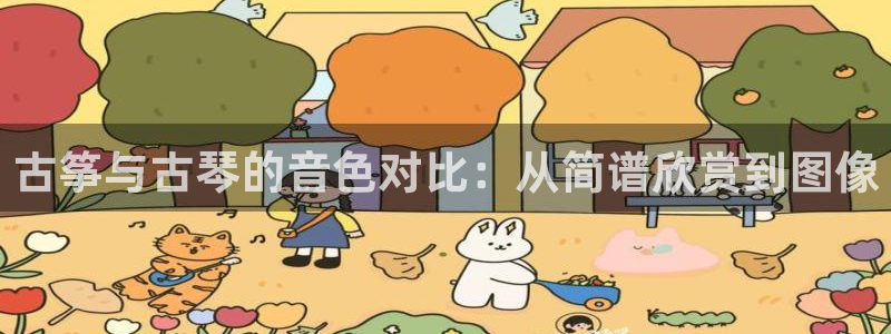 凯发线上客户端免费下载：古筝与古琴的音色对比：从简谱欣赏到图